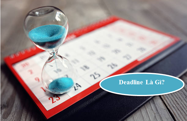 Deadline giúp bạn hoàn thành công việc hiệu quả, tác dụng của deadline trong công việc